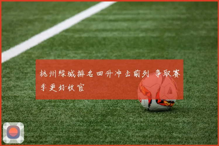 杭州绿城排名回升冲击前列 争取赛季更好收官